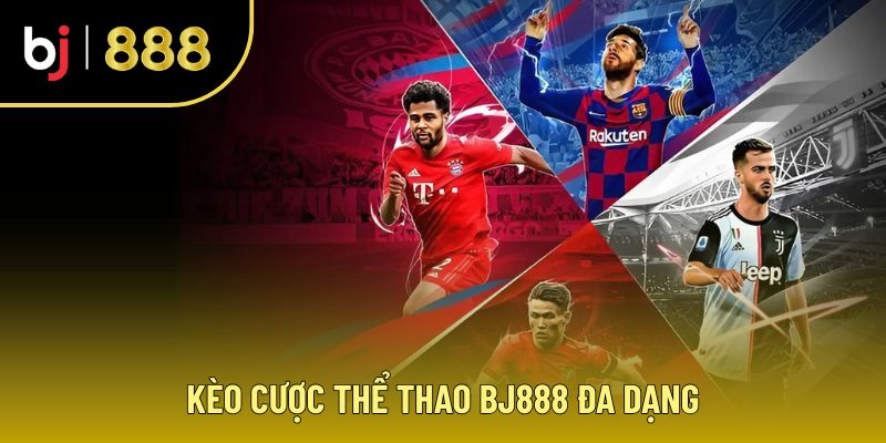 Giới Thiệu BJ888 - Đam Mê Bất Tận, Thắng Lớn Mỗi Ngày Kèo cược thể thao BJ888 đa dạng